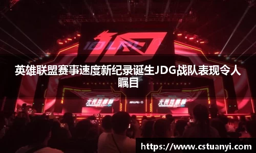 英雄联盟赛事速度新纪录诞生JDG战队表现令人瞩目