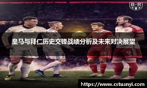 皇马与拜仁历史交锋战绩分析及未来对决展望