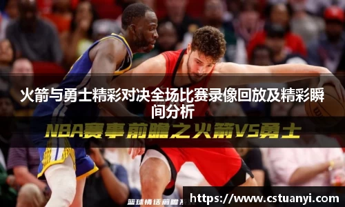 火箭与勇士精彩对决全场比赛录像回放及精彩瞬间分析